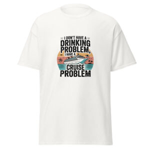 The "I Don't Have a Drinking Problem, I Have a Cruise Problem" Confession Shirt: